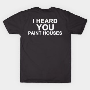 I Heard You Paint Houses T-Shirt